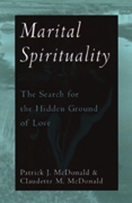 Marital Spirituality:  The Search for the Hidden Ground of Love, by Patrick J. McDonald and Claudette M. McDonald (paperback)
