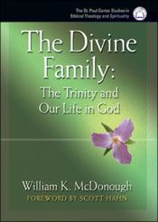 The Divine Family:  The Trinity and Our Life in God, by William K. McDonough (paperback)