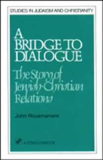A Bridge to Dialogue:  The Story of Jewish/Christian Relations, by John Rousmaniere (paperback)