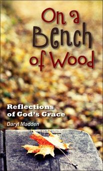 On A Bench of Wood:  Reflections of God&#39;s Grace, by Daryl Madden (paperback)