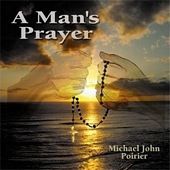 A Man&#39;s Prayer, by Michael John Poirier (CD)