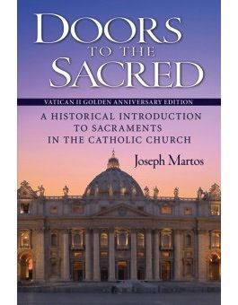 Doors to the Sacred:  A Historical Introduction to Sacraments in the Catholic Church, by Joseph Martos (paperback)
