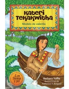 Kateri Tekakwitha: Modelo de valentía,  Barbara Yoffie-- Ilustraciones de Katherine A. Borgatti