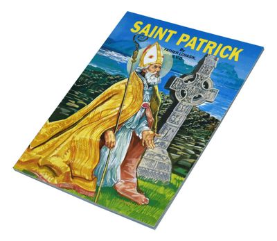Saint Patrick, by Rev. Lawrence Lovasik Saint Patrick, by Rev. Lawrence Lovasik