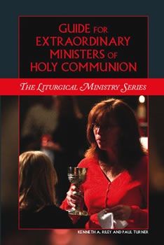 Guide for Extraordinary Ministers of Holy Communion, by Paul Turner and Kenneth A. Riley