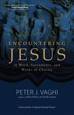 Encountering Jesus in Word, Sacraments, and Works of Charity, by Peter Vaghi (paperback)