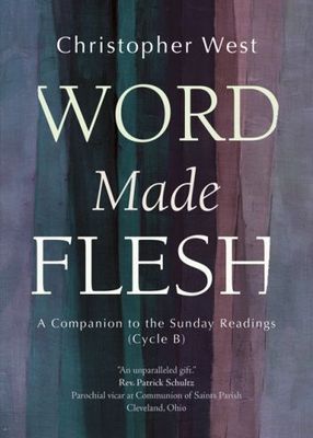 Word Made Flesh:  A Companion to the Sunday Readings (Cycle B), by Christopher West (paperback)