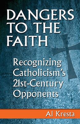 Dangers to the Faith:  Recognizing Catholicism's Opponents, by Al Kresta (paperback)