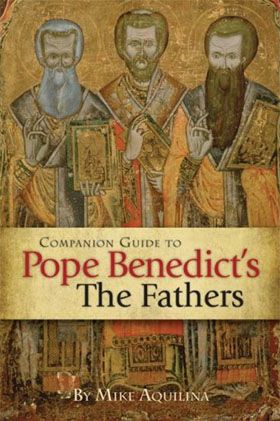 Companion Guide to Pope Benedict&#39;s The Fathers, by Mike Aquilina
