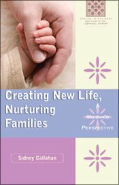 Creating New Life, Nurturing Families:  A Woman's Perspective, by Sidney Callahan (paperback)