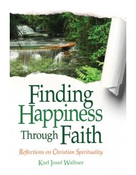Finding Happiness Through Faith:  Reflections on Christian Spirituality, by Karl Josef Wallner (paperback)
