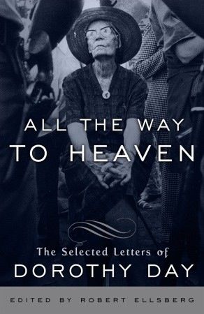 All the Way to Heaven:  The Selected Letters of Dorothy Day, edited by Robert Ellsberg (paperback)