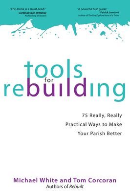 Tools for Rebuilding:  75 Really, Really Practical Ways to Make Your Parish Better, by Michael White and Tom Corcoran (paperback)