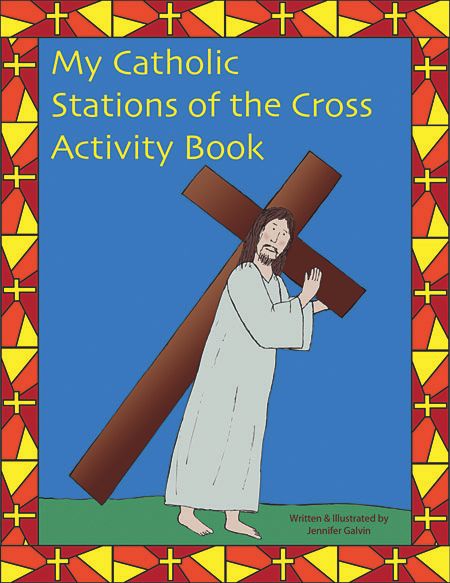 My Catholic Stations of the Cross: Reproducible Sheets for the Home and School, written and illustrated by Jennifer Galvin