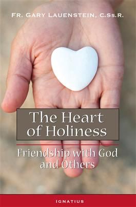 The Heart of Holiness: Friendship with God and Others by Fr. Gary Lauenstein, C.SS.R.