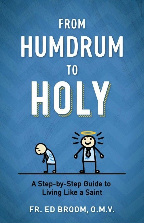From Humdrum to Holy:  A Step-by-Step Guide to Living Like a Saint, by Ed Broom (paperback)