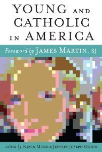 Young and Catholic in America, edited by Kevin Meme and Jeffrey Joseph Guhin; foreward by James Martin, SJ (paperback)