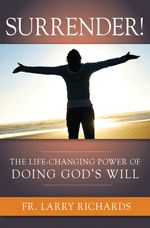 Surrender! The Life-Changing Power of Doing God's Will, by Fr. Larry Richards (paperback) Surrender! The Life-Changing Power of Doing God's Will, by Fr. Larry Richards (paperback)