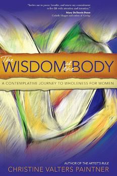 The Wisdom of the Body:  A Contemplative Journey to Wholeness for Women, by Christine Valters Painter (paperback)