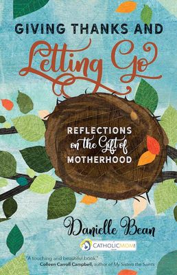 Giving Thanks and Letting Go:  Reflections on the Gift of Motherhood, by Danielle Bean (paperback)