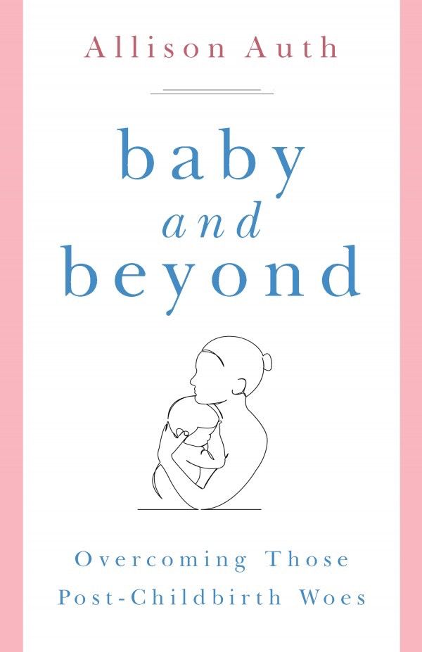 Baby and Beyond:  Overcoming Those Post-Childbirth Woes, by Allison Auth (paperback)