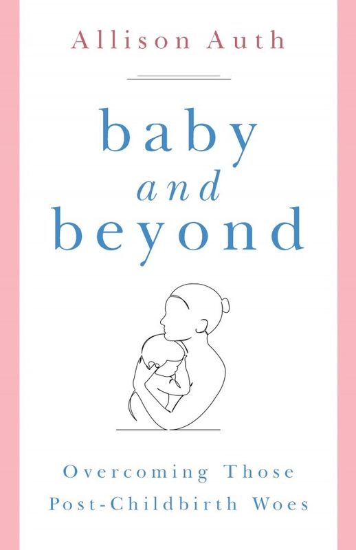 Baby and Beyond:  Overcoming Those Post-Childbirth Woes, by Allison Auth (paperback)