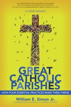Great Catholic Parishes: How Four Essential Practices Make Them Thrive by William E. Simon, Jr.