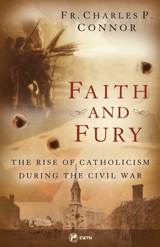 Faith and Fury:  The Rise of Catholicism During the Civil War, by Fr. Charles Connor (paperback)