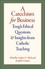 A Catechism for Business:  Tough Ethical Questions and Insights from Catholic Social Teaching, by Andrrew Abela and Joseph Capizzi (paperback)