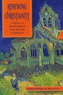 Renewing Christianity:  A History of Church Reform from Day Oner to Vatican II, by Christopher M. Bellitto (paperback)