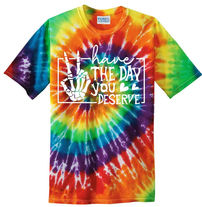 Have the Day you Deserve Tie Dye