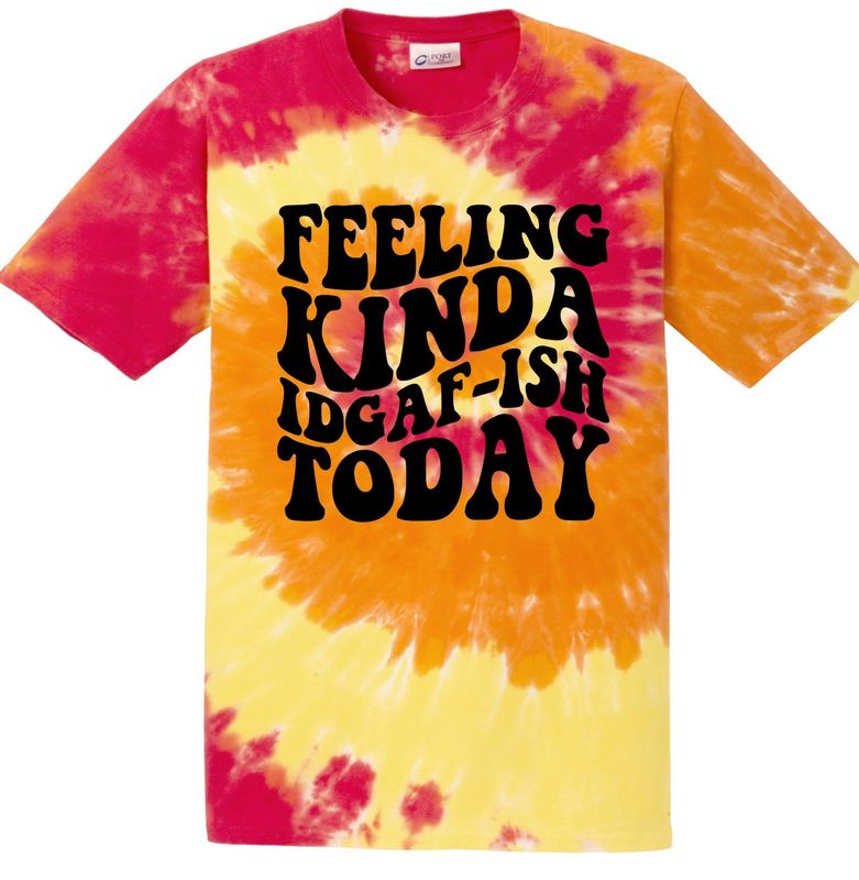 Feeling Kinda IDGAF-ISH today Tie Dye T-shirt