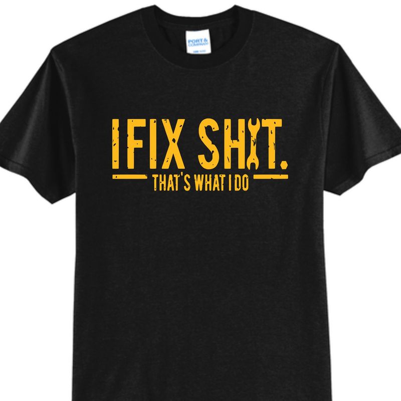 I fix Sh*t that's what I do
