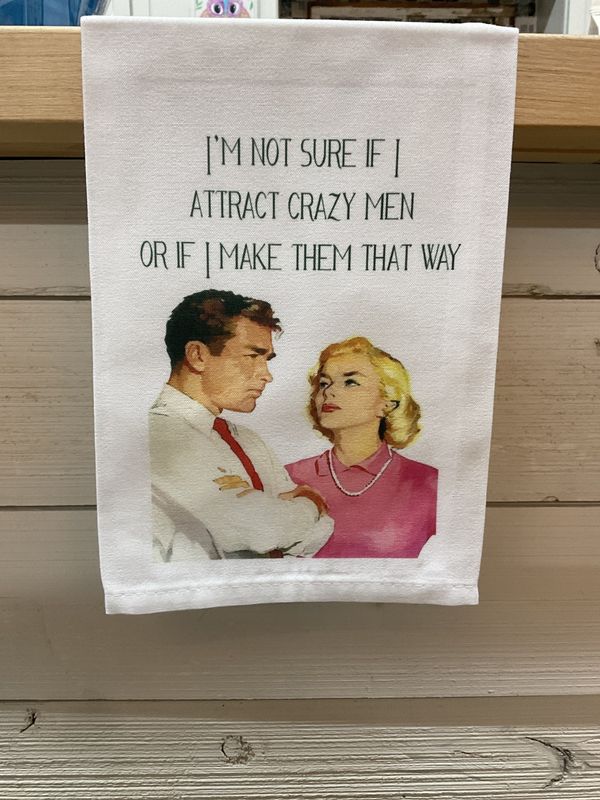 Sassy Tea Towel-I&#39;m Not Sure If I Attract Crazy Men or If I Make Them That Way