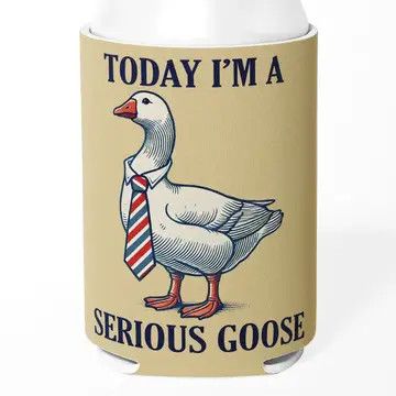 Today I'm A Serious Goose Can Cooler