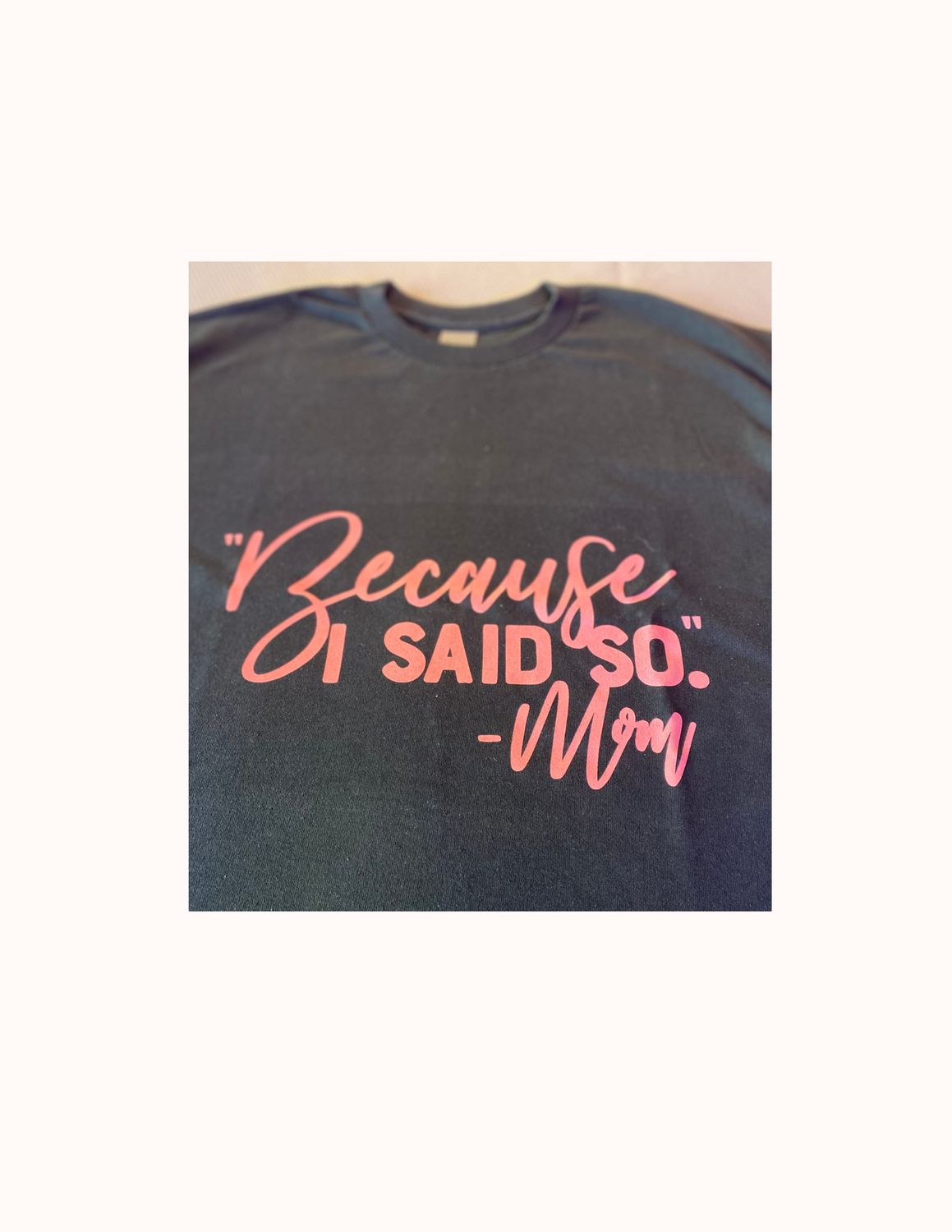 Because I Said So.. T-Shirt (medium)