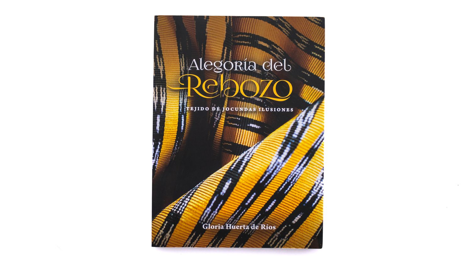 Alegoría del rebozo. Tejido de jocundas ilusiones Gloria Huerta de Ríos: Alegoría del rebozo. Tejido de jocundas ilusiones. Portada. Quintanilla Ediciones