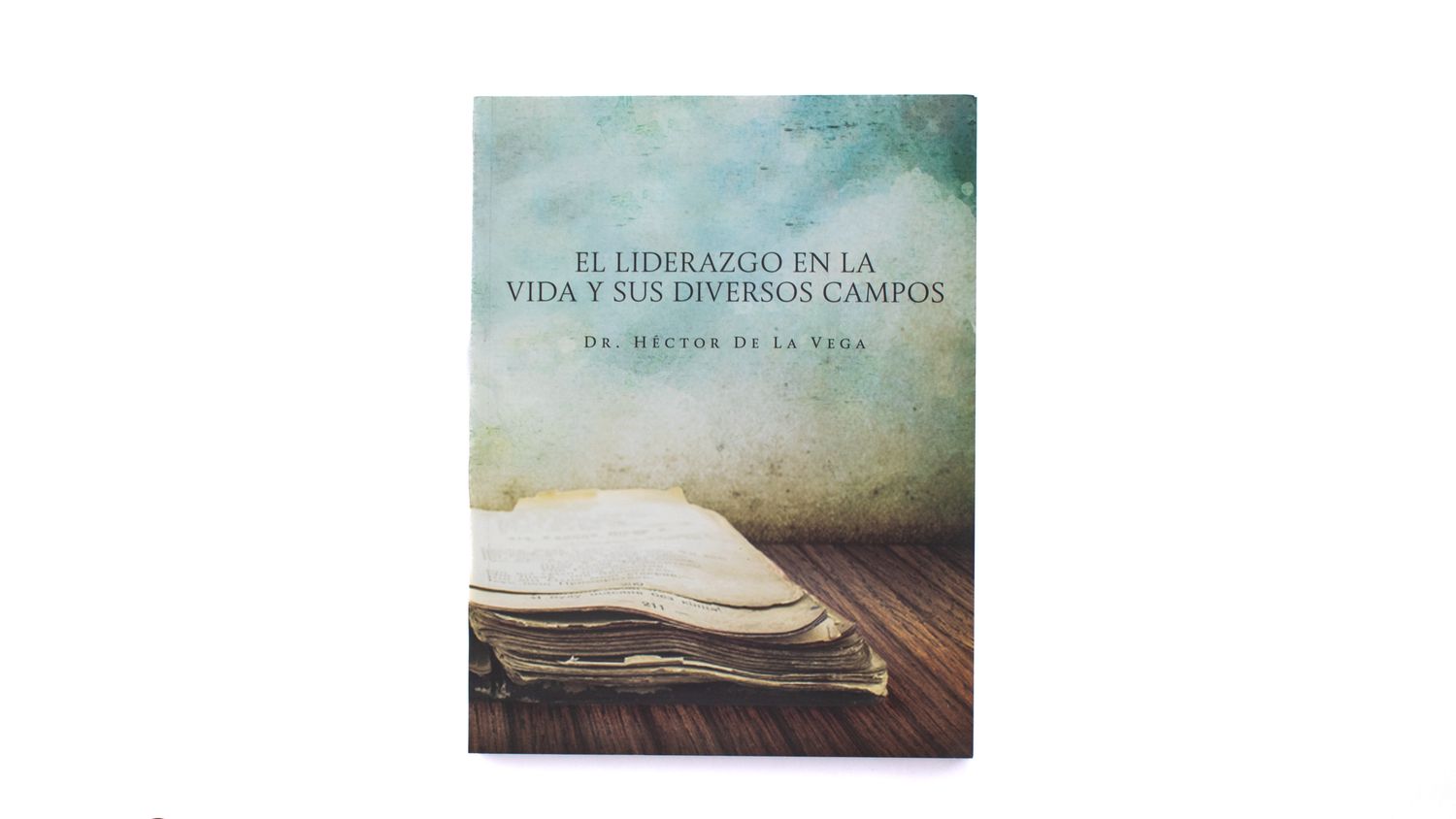 Héctor de la Vega: El liderazgo en la vida y sus diversos campos. Portada. Quintanilla Ediciones