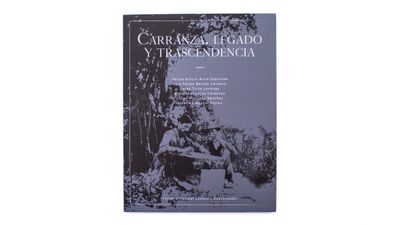 Carranza, legado y trascendencia Javier Villarreal Lozano, Felipe Arturo Ávila Espinosa, Luis Felipe Barrón Córdova, Jorge Tirzo Lechuga Cruz, Rodolfo Esparza Cárdenas, Lucas Martínez Sánchez, Josefina Moguel Flores: Carranza, legado y trascendencia. Portada. Quintanilla Ediciones
