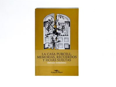 La Casa Purcell. Memorias, recuerdos y hojas sueltas_Enrique Hernández Garza_Quntanilla Ediciones_Portada
