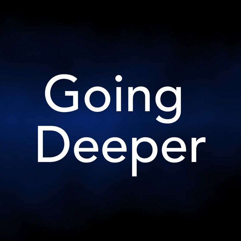 Going Deeper