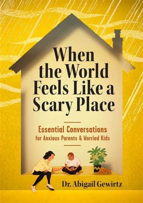 When the World Feels Like a Scary Place - Abigail Gewirtz