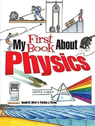My First Book About Physics - Patricia J. Wynne and Donald M. Silver