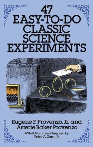 47 Easy-to-Do Classic Science Experiments - Eugene F. Provenzo Jr. and Asterie Baker Provenzo