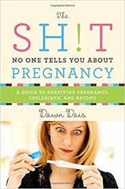 The Sh!t No One Tells you about Pregency by Dawn Dais