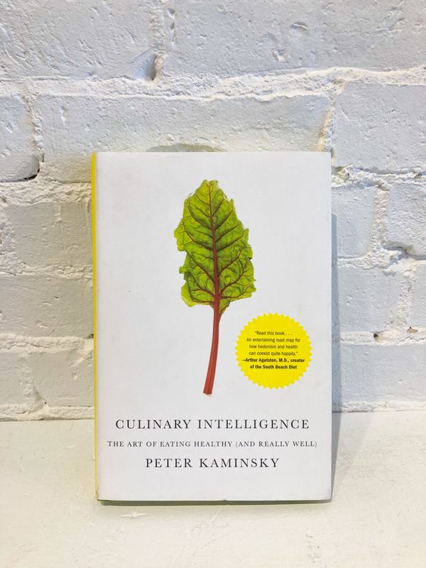 Culinary Intelligence: The Art of Eating Healthy (And Really Well) by Peter Kaminsky