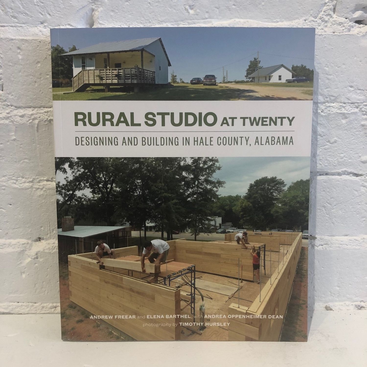 Rural Studio at Twenty: Designing and Building in Hale County, Alabama by Andrew Freear, Elena Barthel and Andrea Oppenheimer Dean