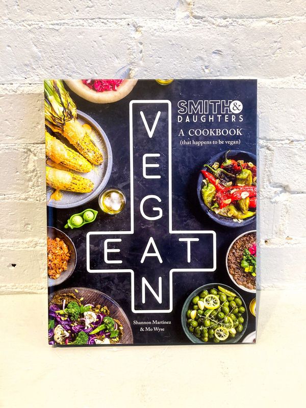Smith &amp; Daughters: A Cookbook (That Happens To Be Vegan) by Shannon Martinez &amp; Mo Wyse