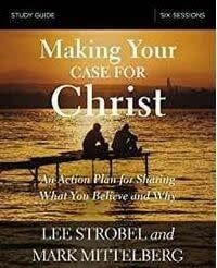 MAKING YOUR CASE FOR CHRIST STUDY GUIDE: AN ACTION PLAN FOR SHARING WHAT YOU BELIEVE AND WHY
