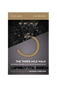 The Three-Mile Walk Study Guide:  The Courage You Need to Live the Life God Wants for You